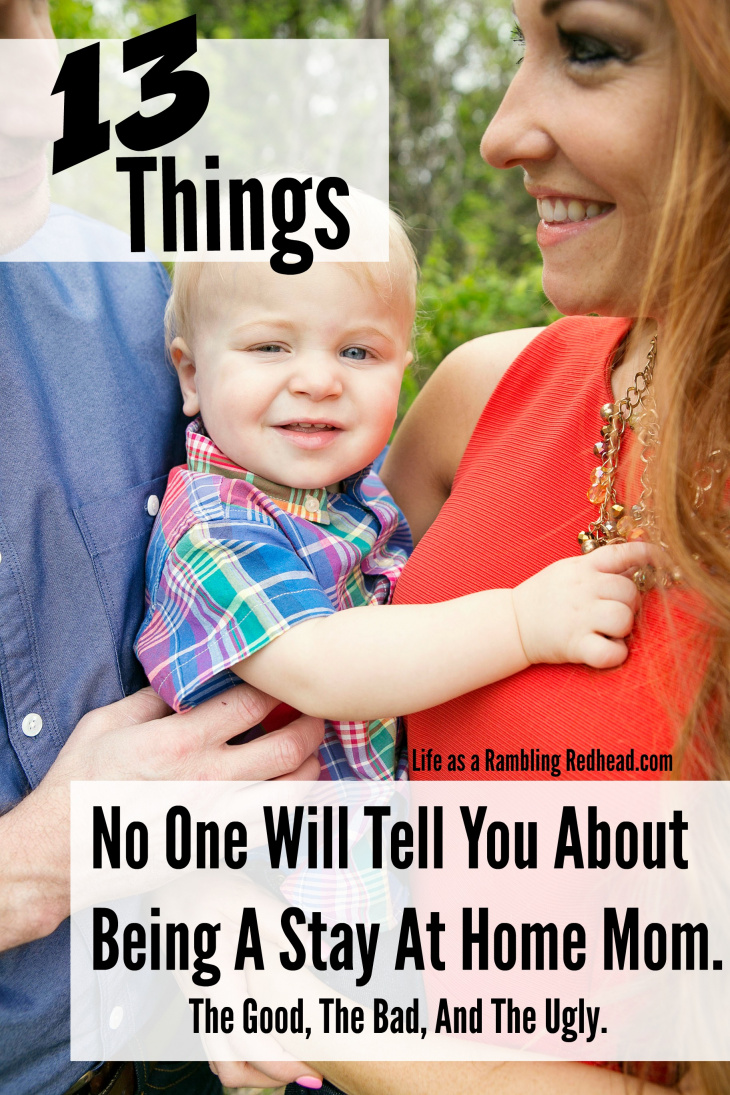 13 Things No One Will Tell You About Being A Stay At Home Mom. httplifeasaramblingredhead.com2016021613-things-no-one-tells-you-about-being-a-stay-at-home-mom-the-good-the-bad-and-the-ugly